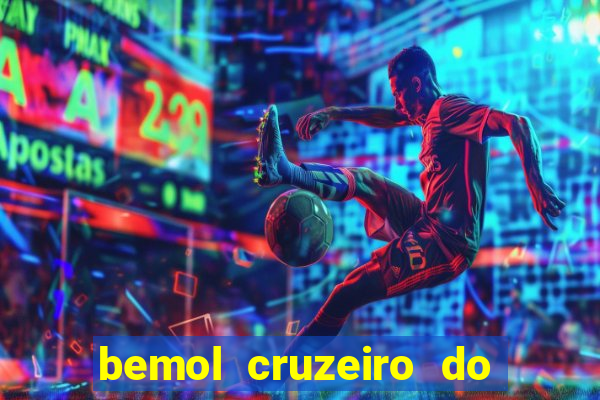 bemol cruzeiro do sul acre